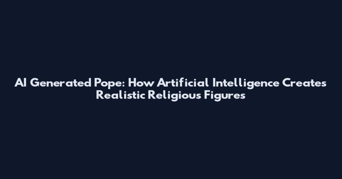 AI Generated Pope: How Artificial Intelligence Creates Realistic Religious Figures