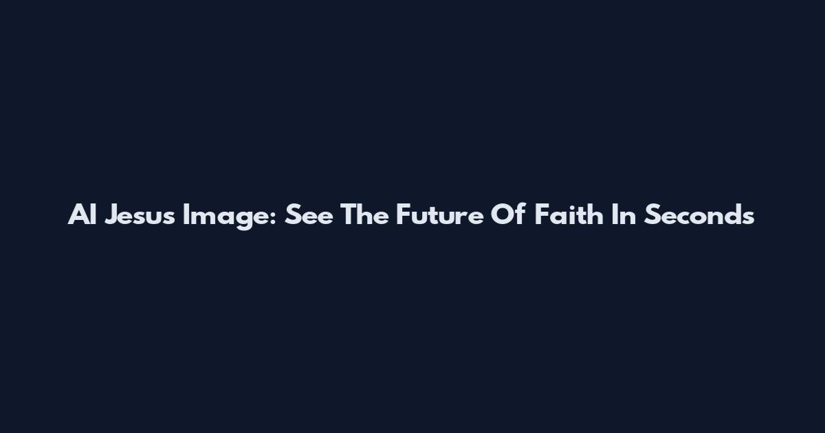 AI Jesus Image: See The Future Of Faith In Seconds