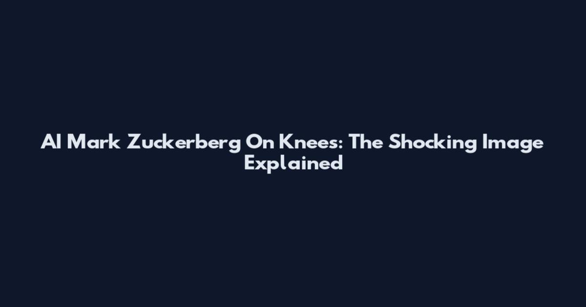 AI Mark Zuckerberg On Knees: The Shocking Image Explained