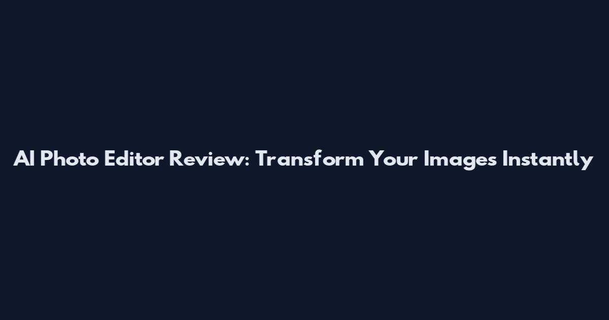 AI Photo Editor Review: Transform Your Images Instantly