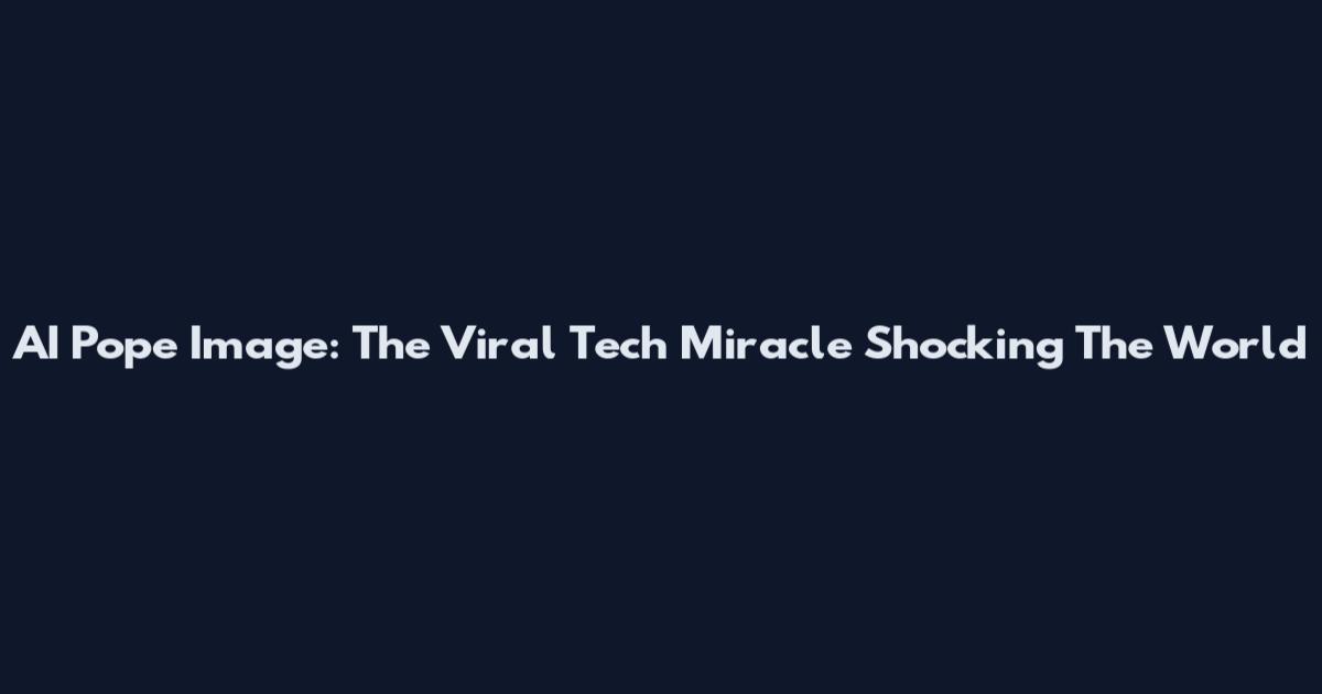 AI Pope Image: The Viral Tech Miracle Shocking The World