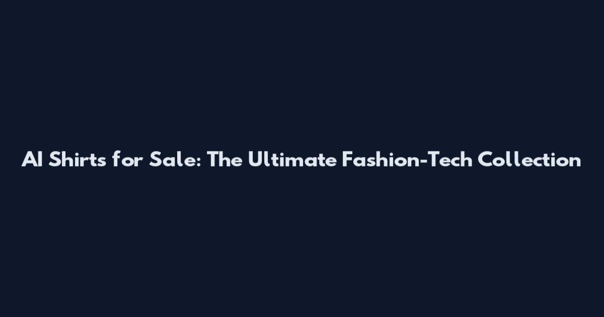 AI Shirts for Sale: The Ultimate Fashion-Tech Collection