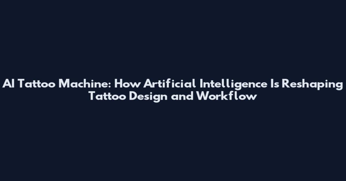 AI Tattoo Machine: How Artificial Intelligence Is Reshaping Tattoo Design and Workflow
