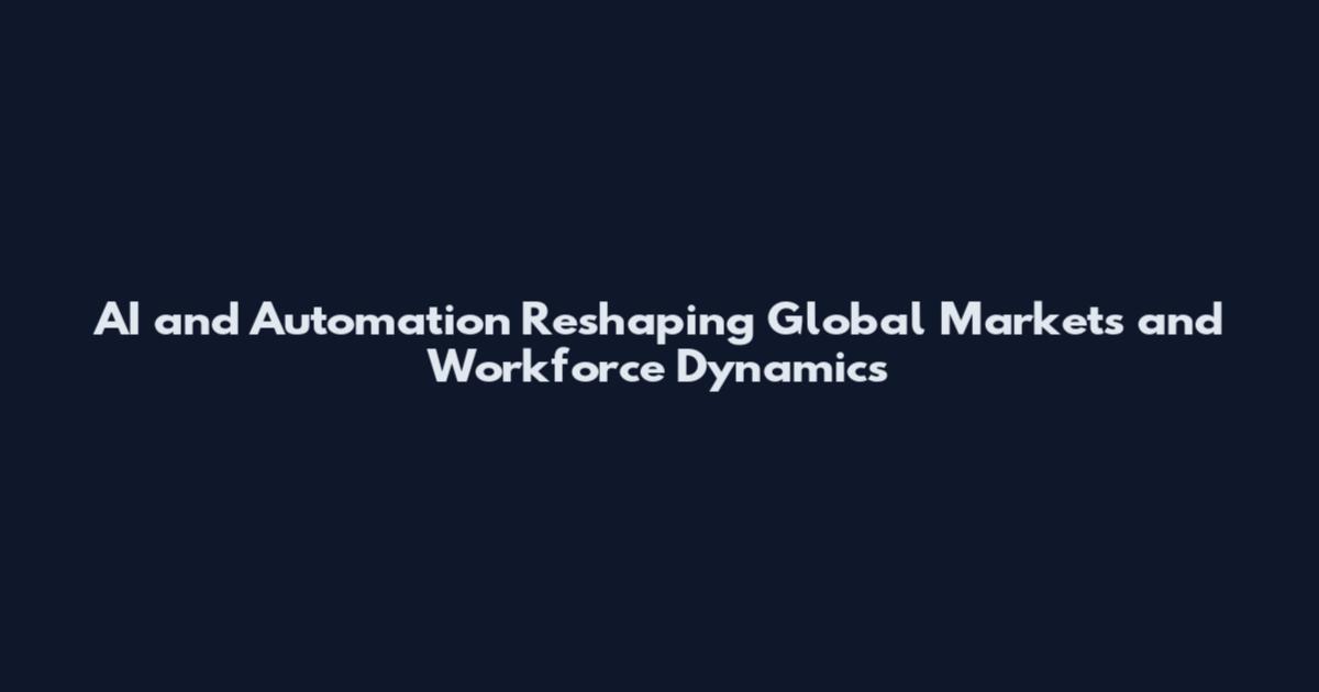 AI and Automation Reshaping Global Markets and Workforce Dynamics