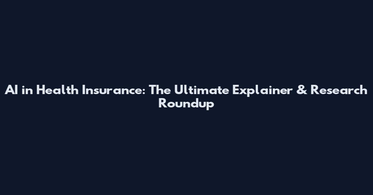 AI in Health Insurance: The Ultimate Explainer & Research Roundup