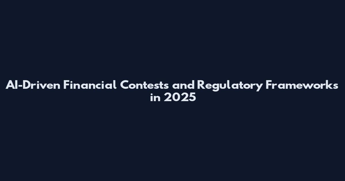 AI-Driven Financial Contests and Regulatory Frameworks in 2025
