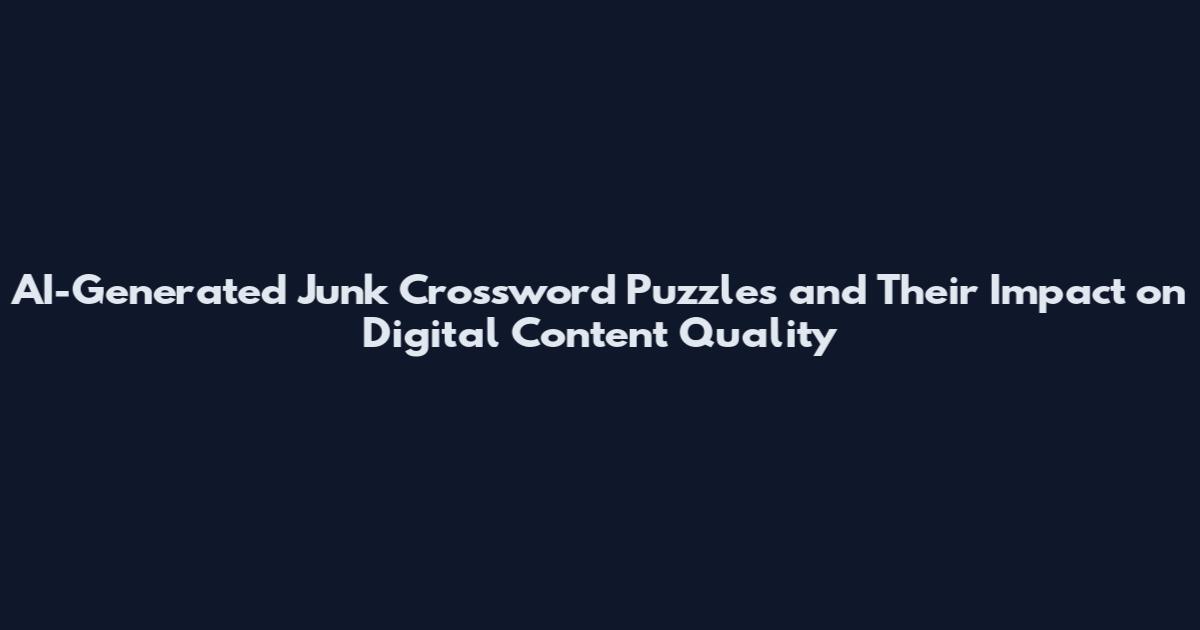 AI-Generated Junk Crossword Puzzles and Their Impact on Digital Content Quality