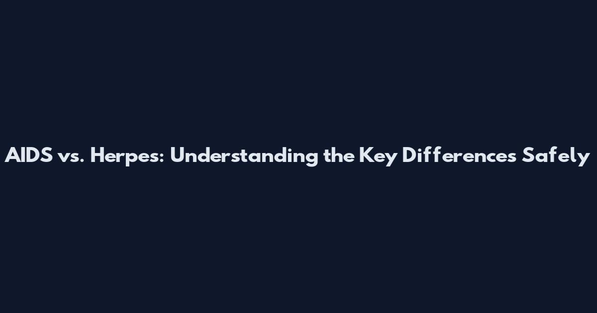 AIDS vs. Herpes: Understanding the Key Differences Safely