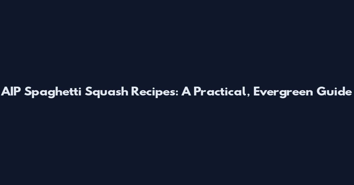 AIP Spaghetti Squash Recipes: A Practical, Evergreen Guide