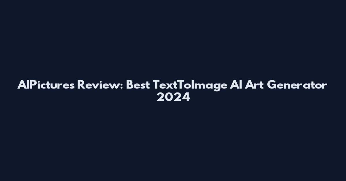 AIPictures Review: Best TextToImage AI Art Generator 2024