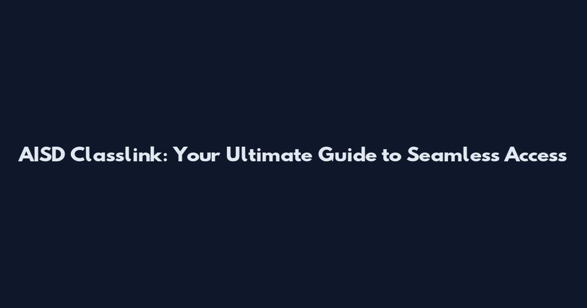 AISD Classlink: Your Ultimate Guide to Seamless Access