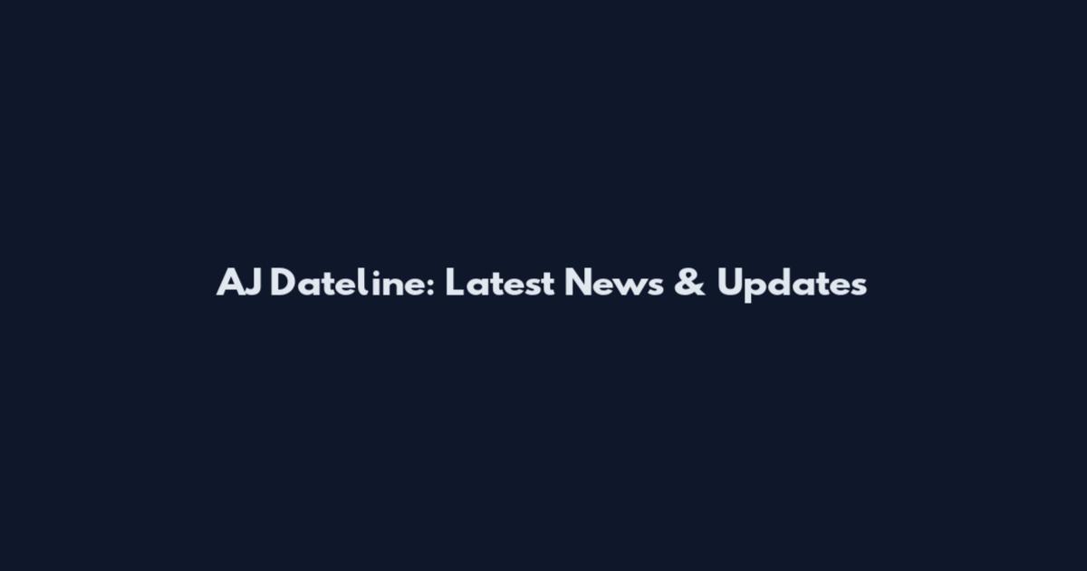 AJ Dateline: Latest News & Updates