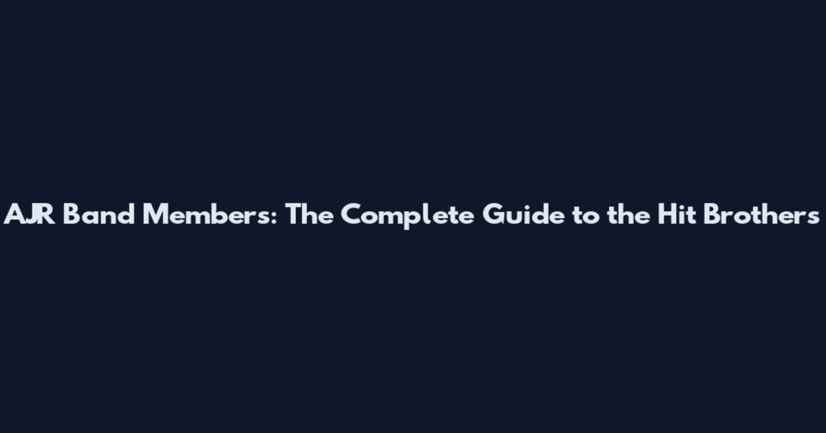 AJR Band Members: The Complete Guide to the Hit Brothers