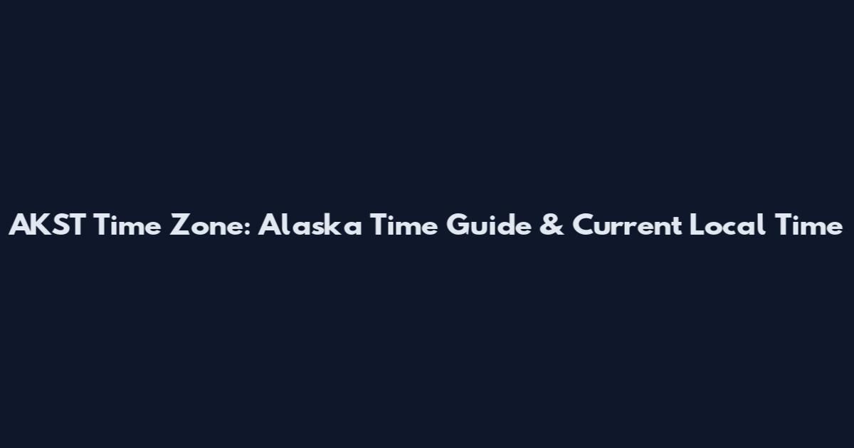 AKST Time Zone: Alaska Time Guide & Current Local Time