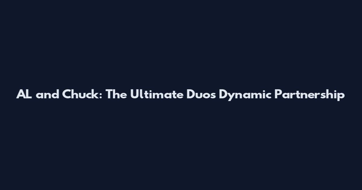AL and Chuck: The Ultimate Duo's Dynamic Partnership