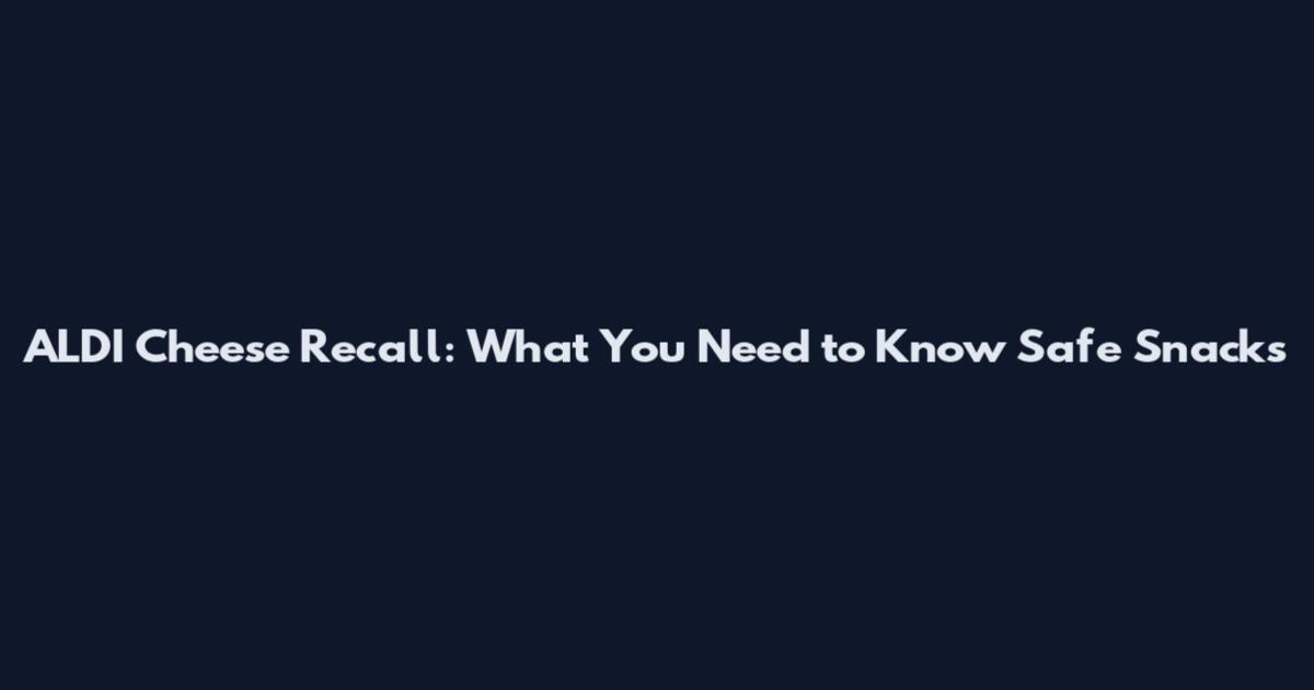 ALDI Cheese Recall: What You Need to Know Safe Snacks