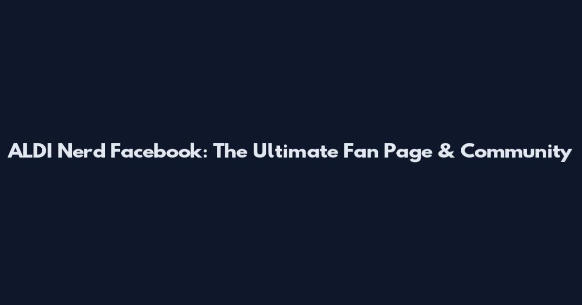 ALDI Nerd Facebook: The Ultimate Fan Page & Community