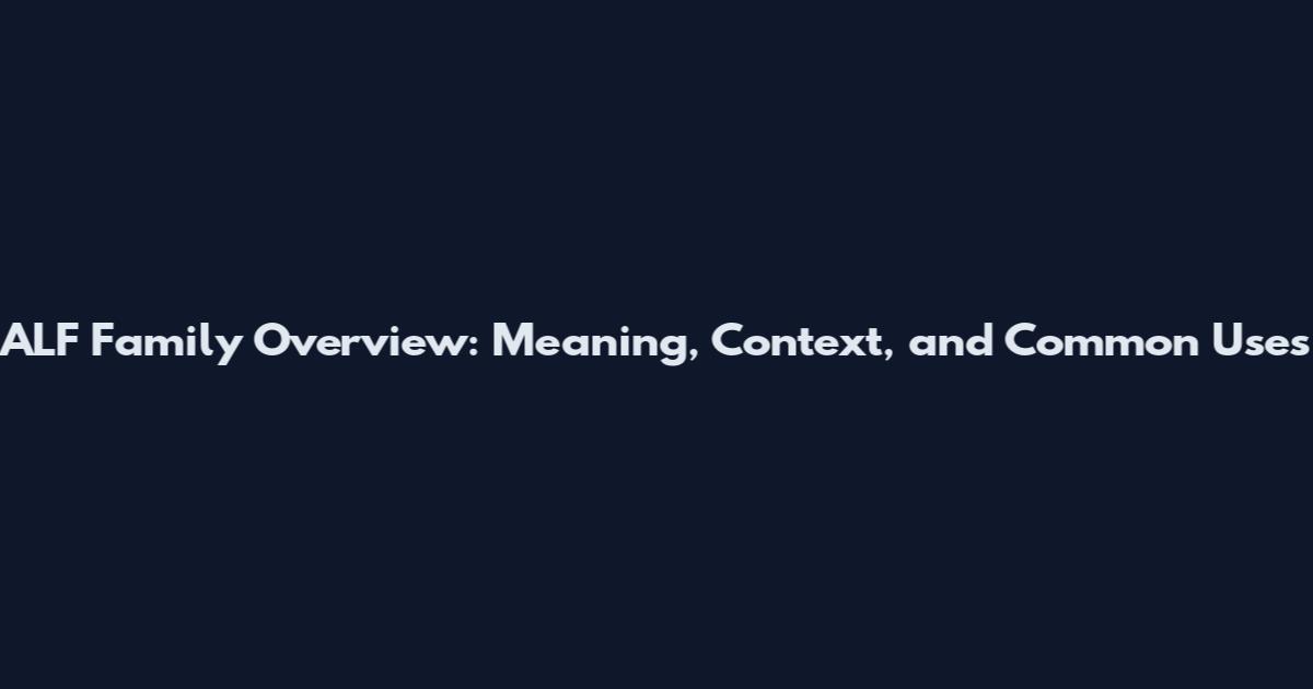 ALF Family Overview: Meaning, Context, and Common Uses