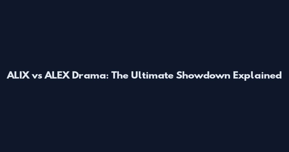 ALIX vs ALEX Drama: The Ultimate Showdown Explained