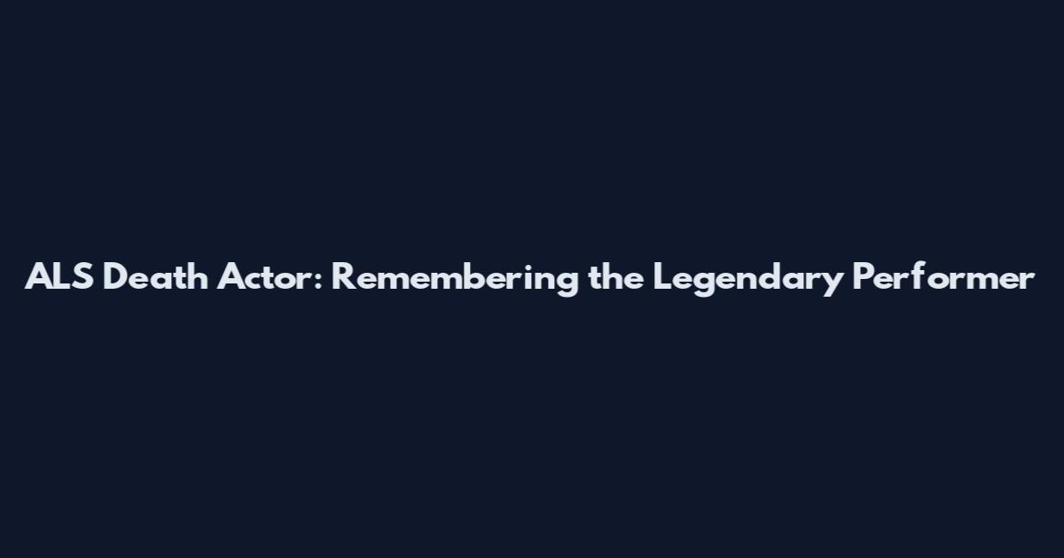 ALS Death Actor: Remembering the Legendary Performer