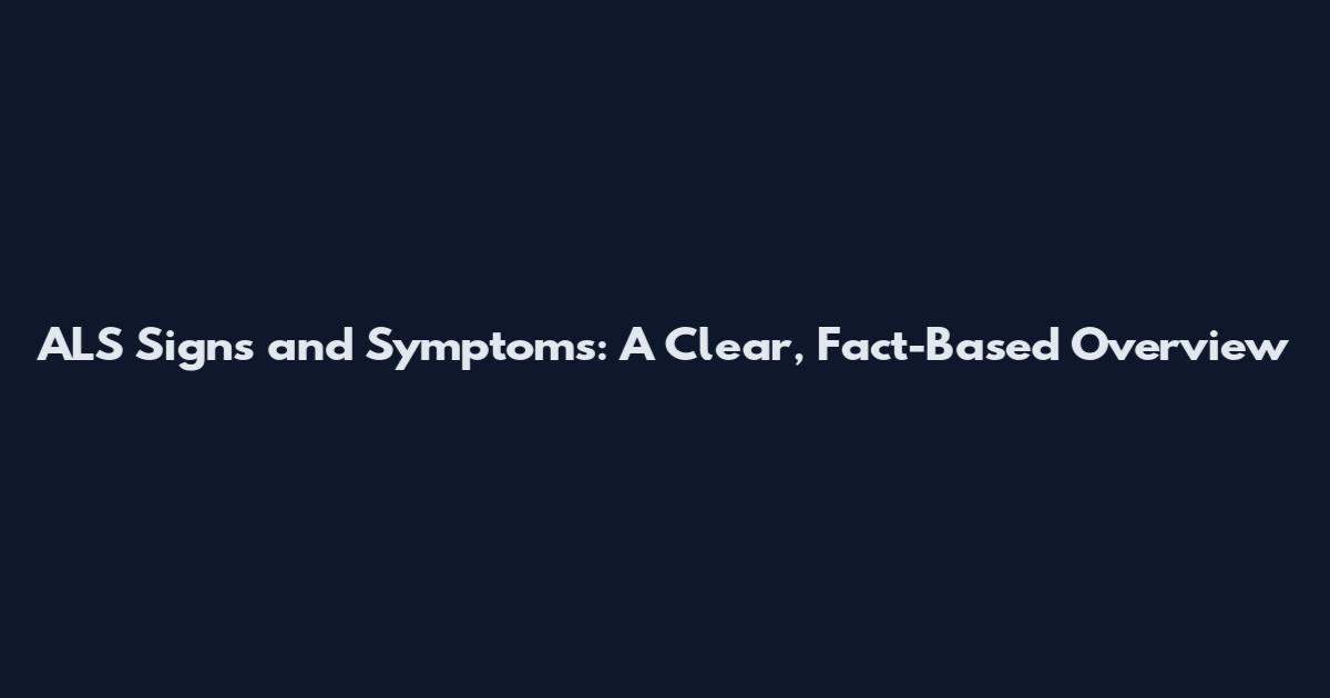 ALS Signs and Symptoms: A Clear, Fact-Based Overview
