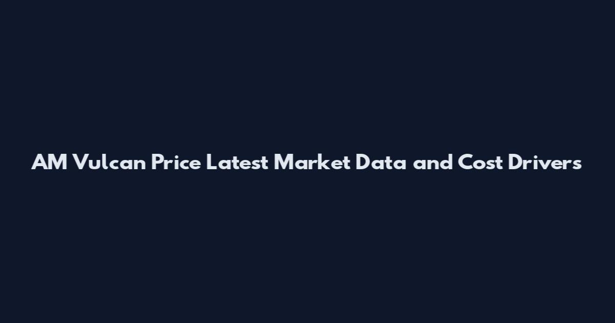 AM Vulcan Price Latest Market Data and Cost Drivers