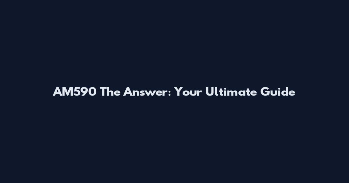AM590 The Answer: Your Ultimate Guide