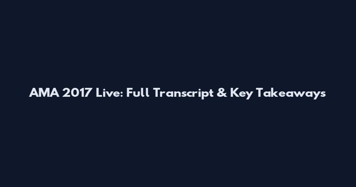 AMA 2017 Live: Full Transcript & Key Takeaways