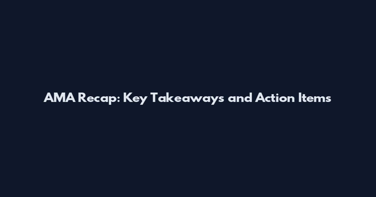 AMA Recap: Key Takeaways and Action Items