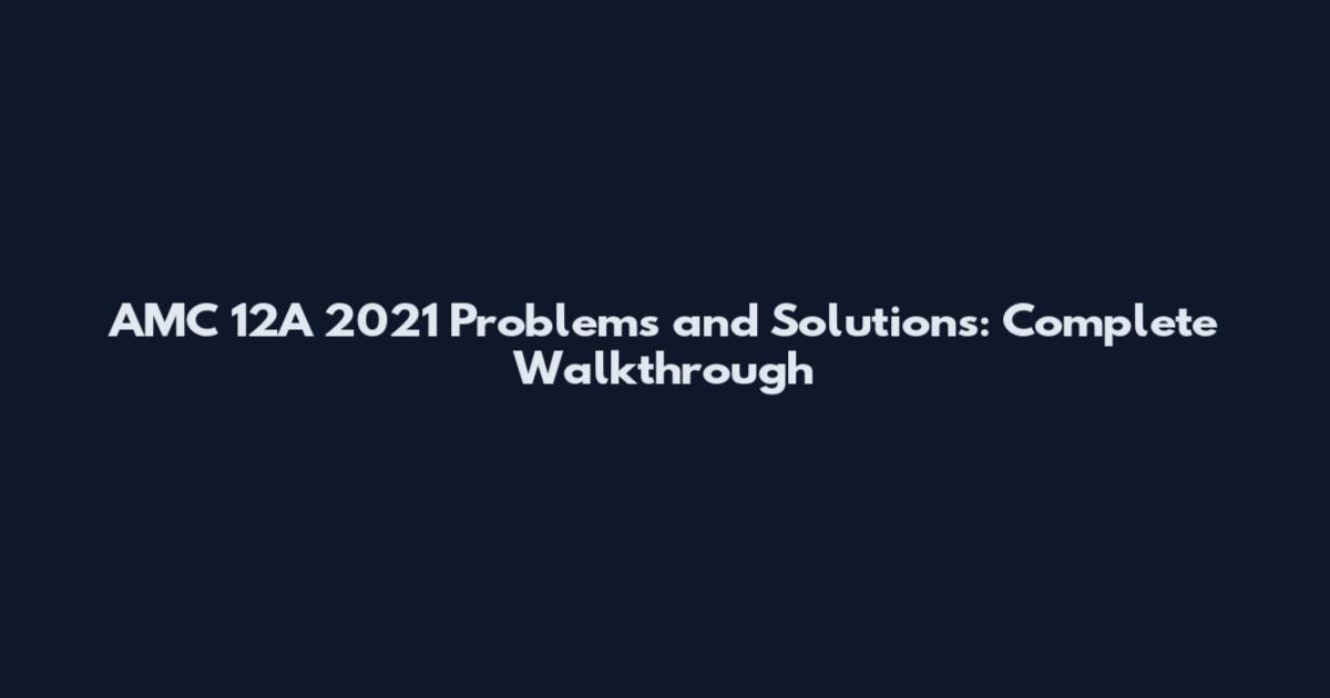 AMC 12A 2021 Problems and Solutions: Complete Walkthrough