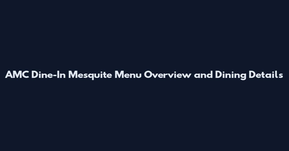 AMC Dine-In Mesquite Menu Overview and Dining Details