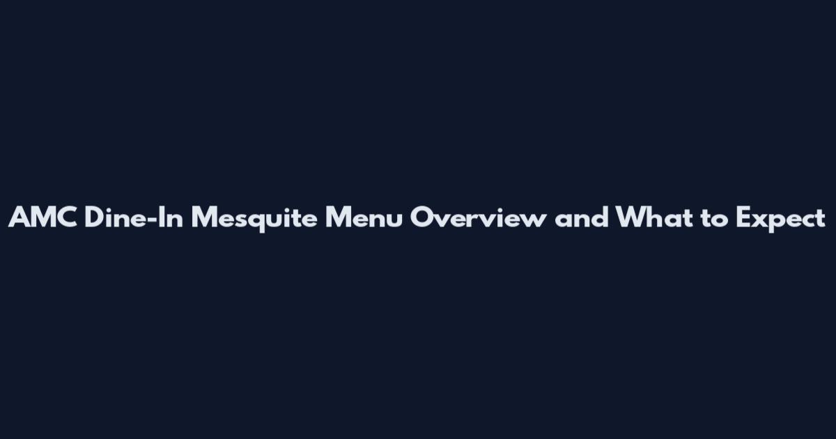 AMC Dine-In Mesquite Menu Overview and What to Expect
