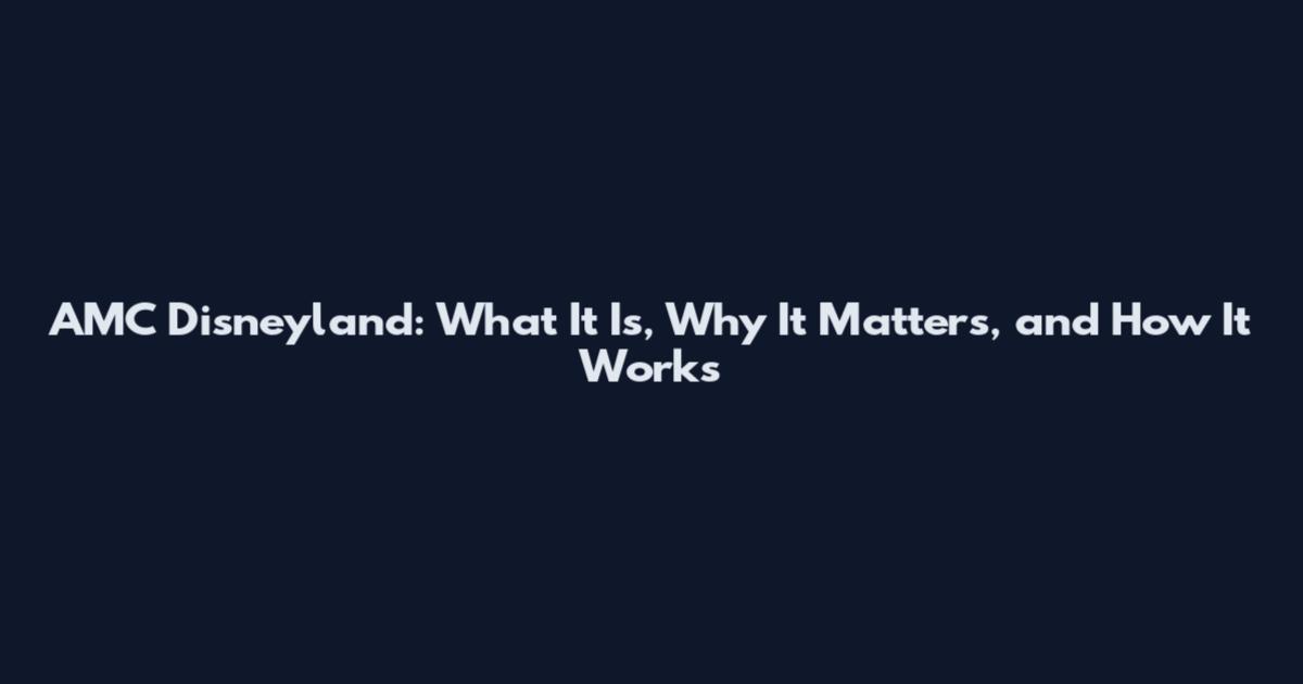 AMC Disneyland: What It Is, Why It Matters, and How It Works