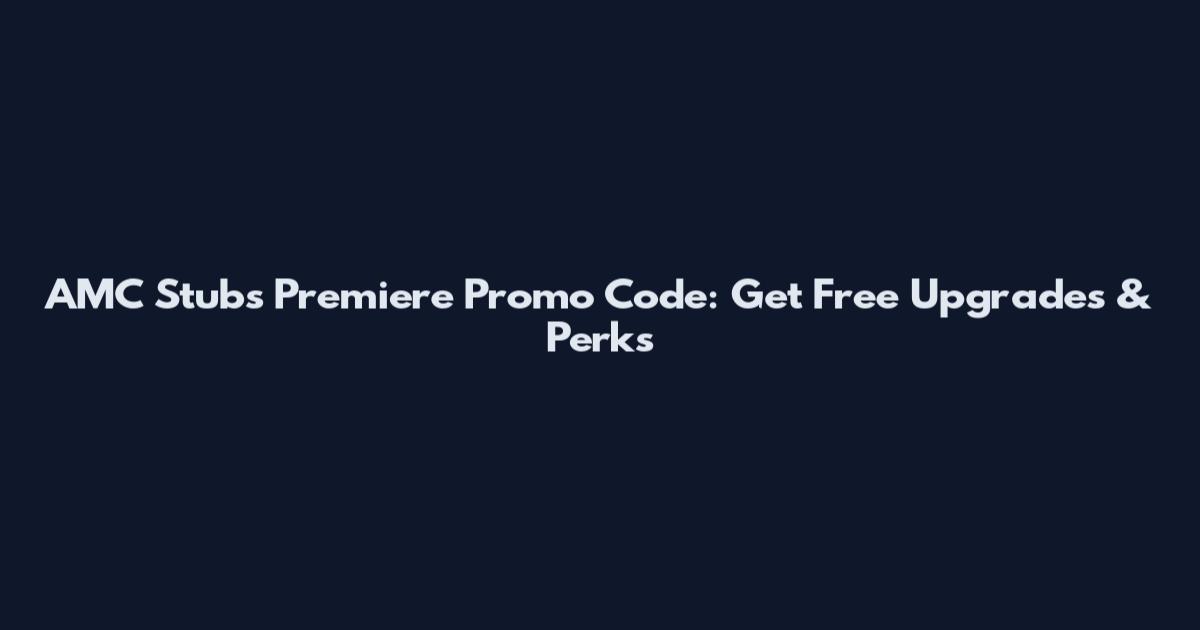 AMC Stubs Premiere Promo Code: Get Free Upgrades & Perks