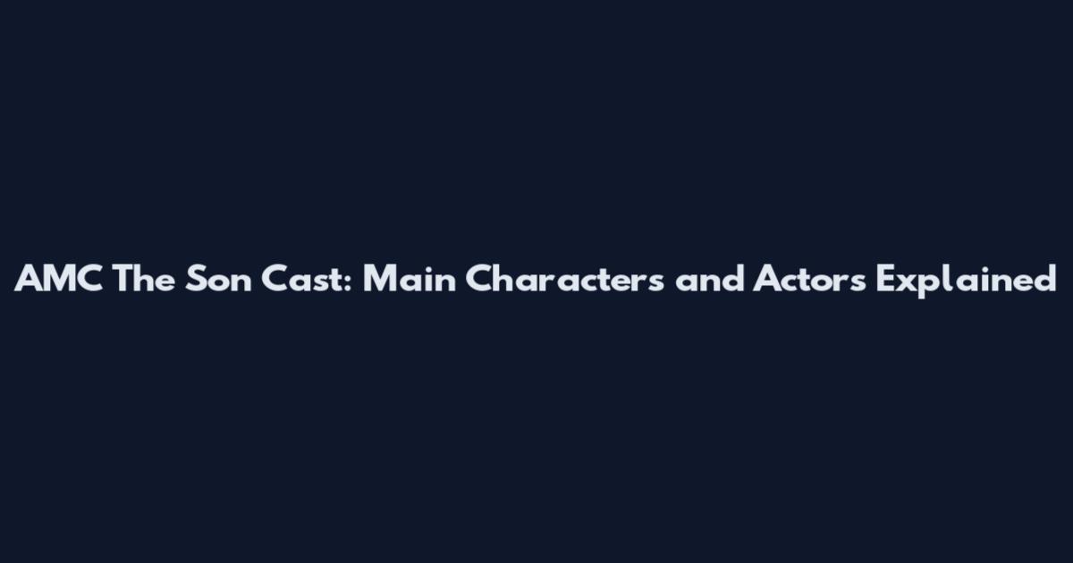 AMC The Son Cast: Main Characters and Actors Explained