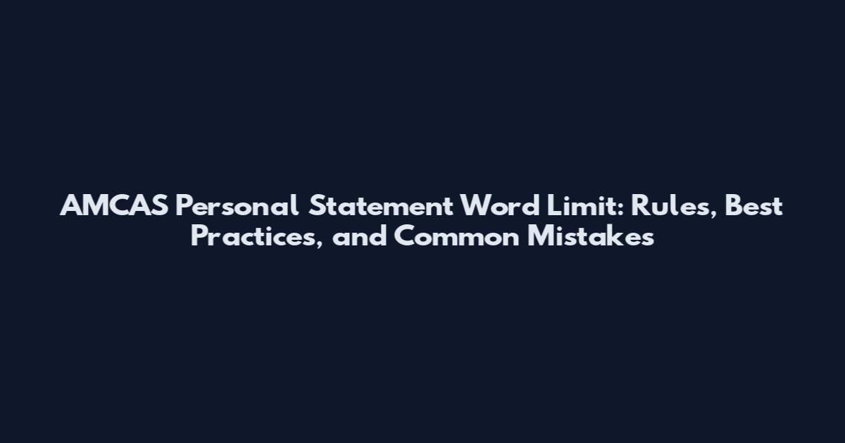 AMCAS Personal Statement Word Limit: Rules, Best Practices, and Common Mistakes