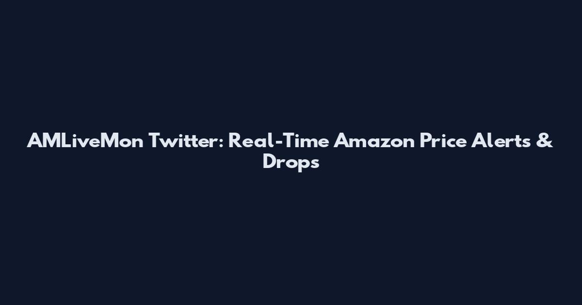 AMLiveMon Twitter: Real-Time Amazon Price Alerts & Drops