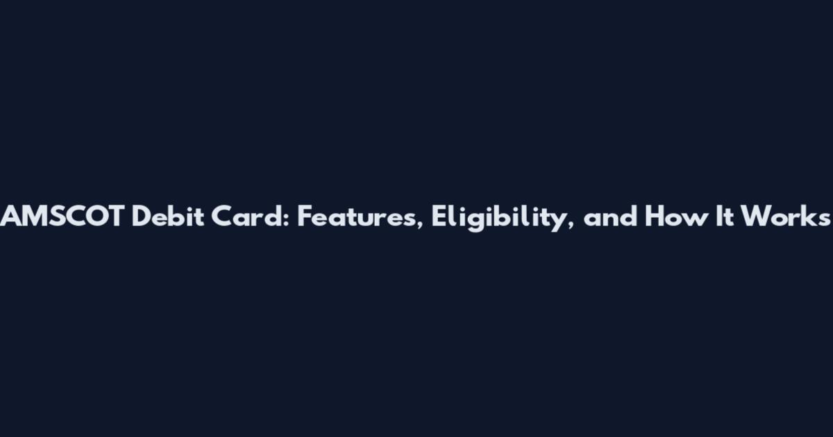 AMSCOT Debit Card: Features, Eligibility, and How It Works