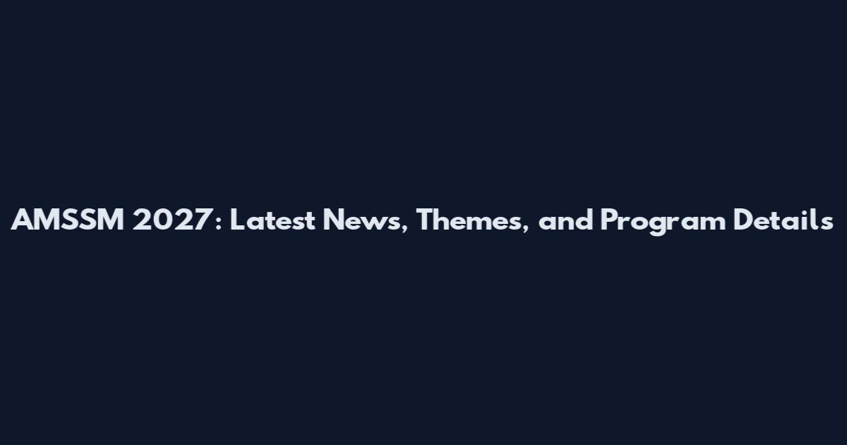 AMSSM 2027: Latest News, Themes, and Program Details