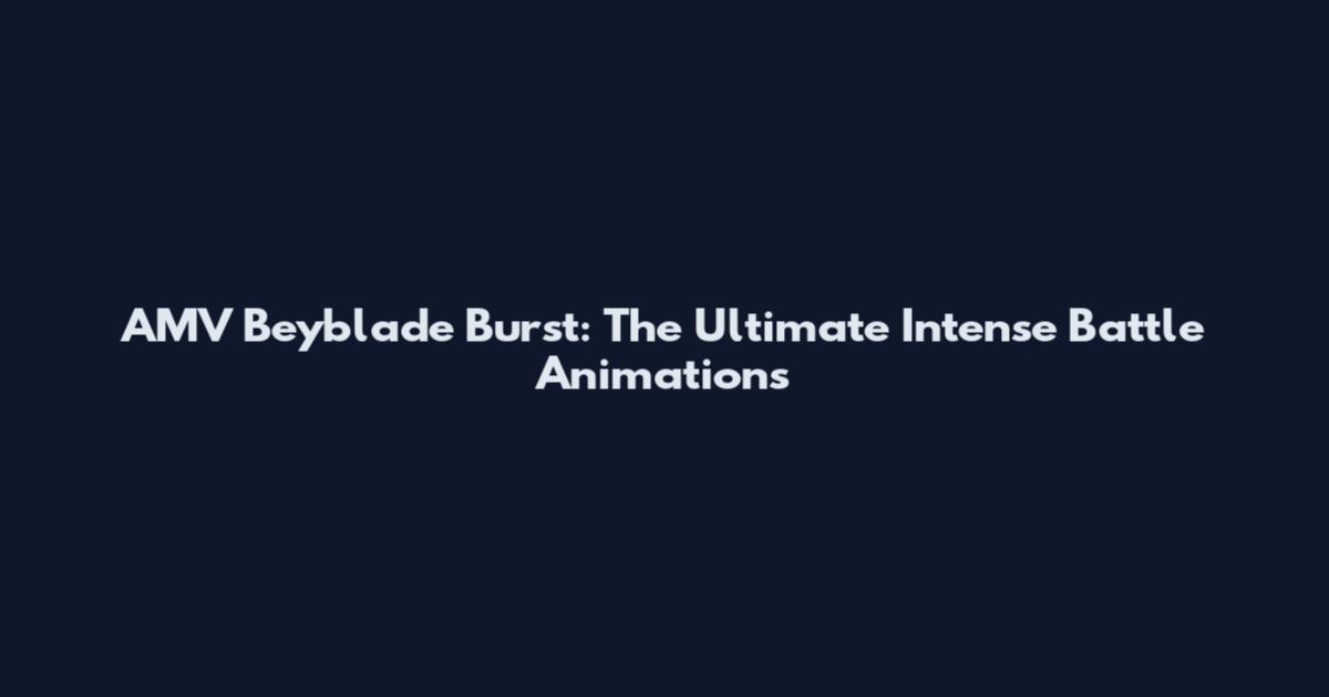 AMV Beyblade Burst: The Ultimate Intense Battle Animations
