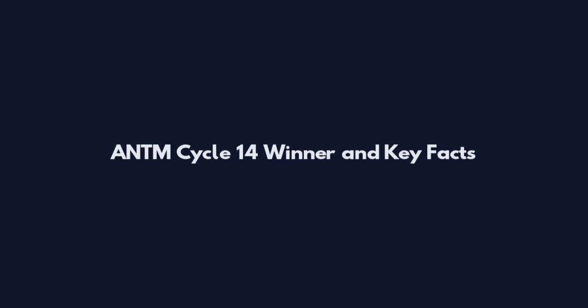 ANTM Cycle 14 Winner and Key Facts