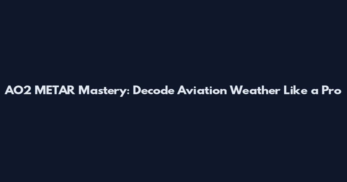 AO2 METAR Mastery: Decode Aviation Weather Like a Pro