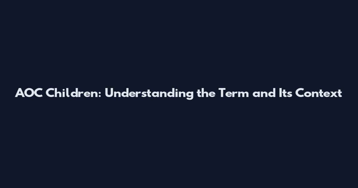 AOC Children: Understanding the Term and Its Context