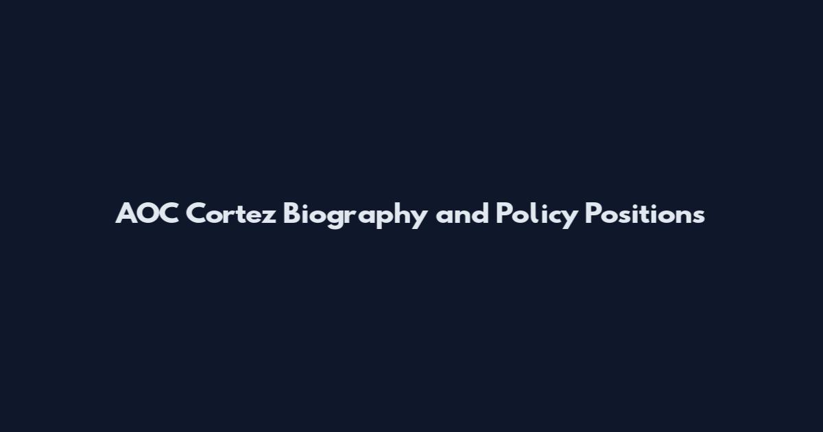 AOC Cortez Biography and Policy Positions