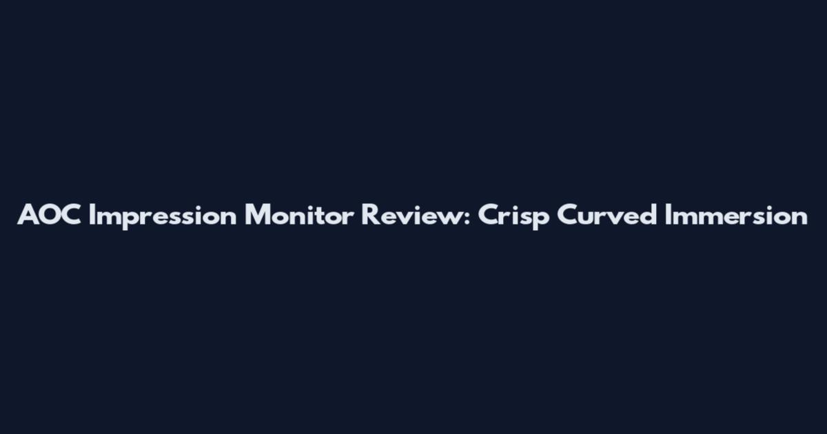 AOC Impression Monitor Review: Crisp Curved Immersion