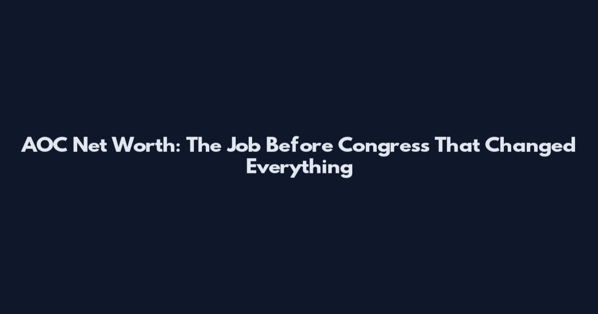 AOC Net Worth: The Job Before Congress That Changed Everything