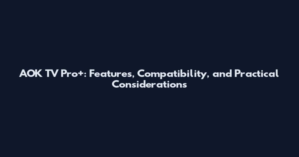 AOK TV Pro+: Features, Compatibility, and Practical Considerations