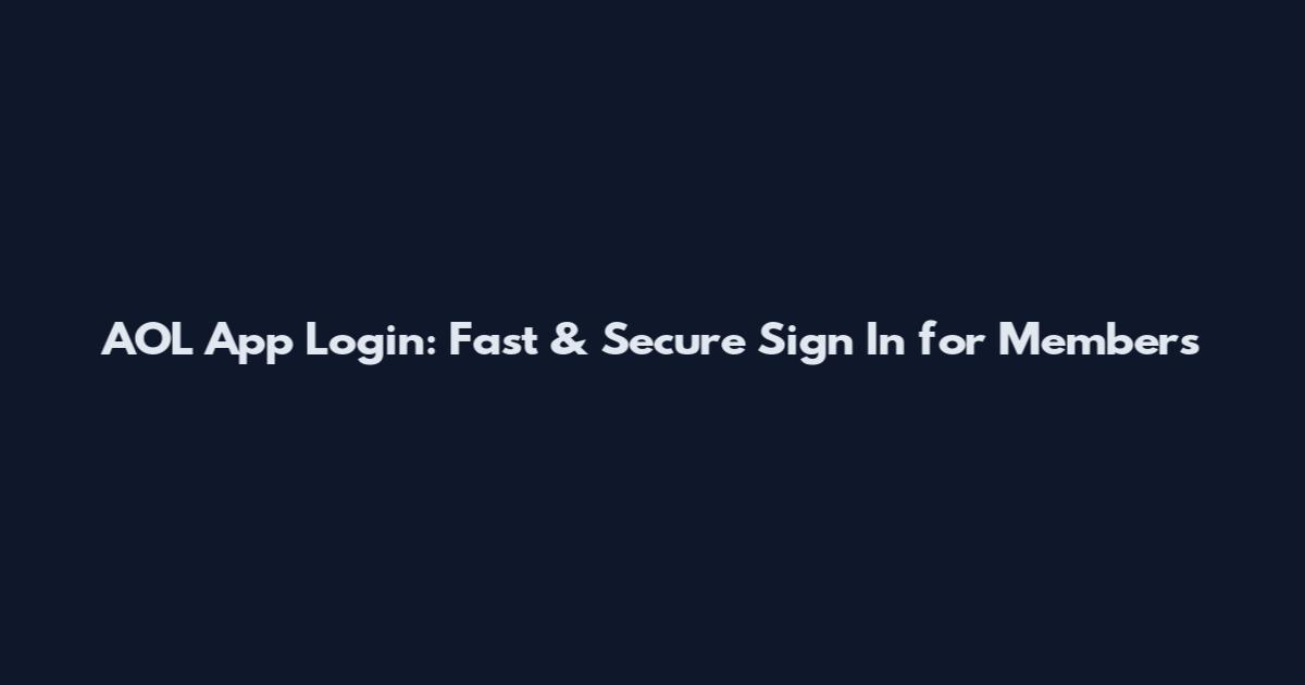 AOL App Login: Fast & Secure Sign In for Members