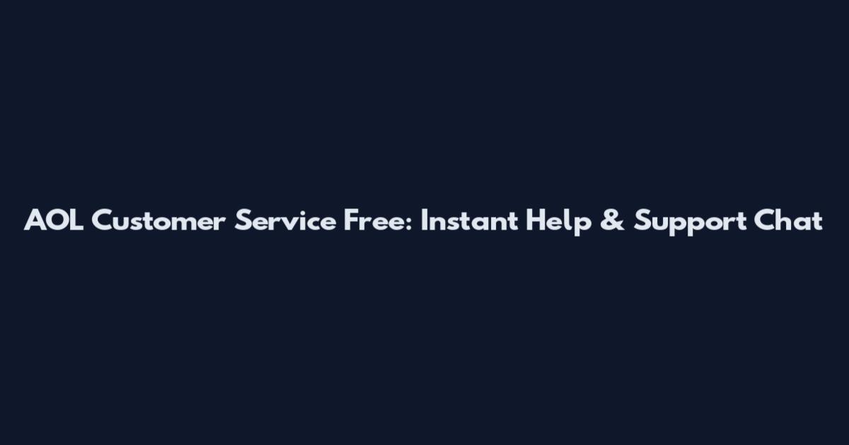 AOL Customer Service Free: Instant Help & Support Chat