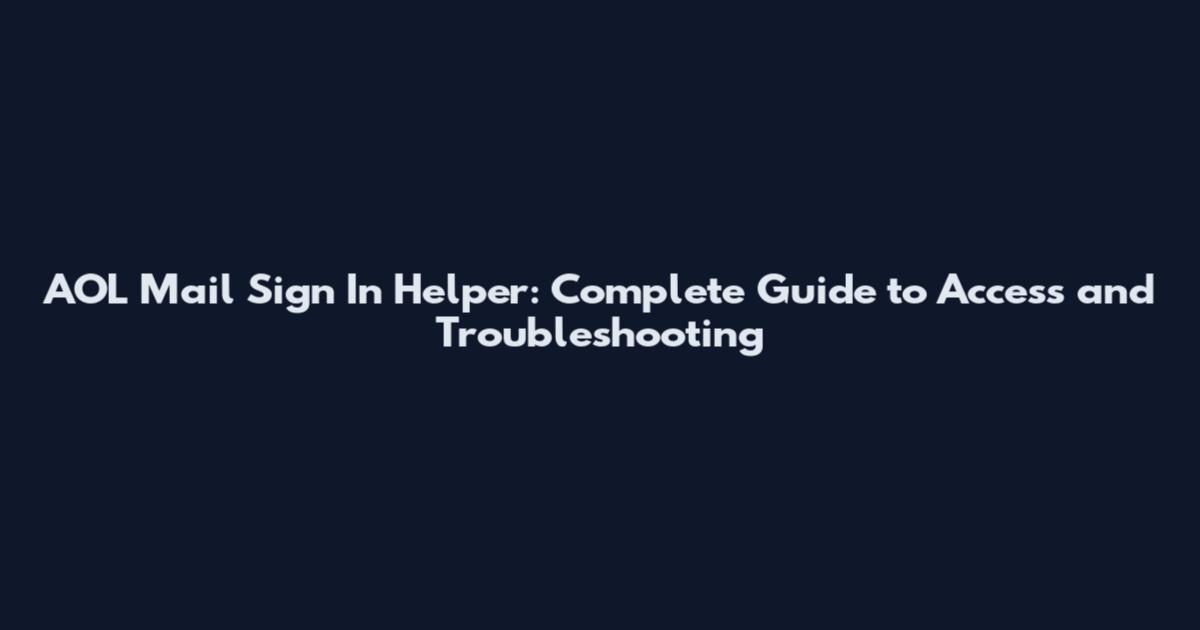 AOL Mail Sign In Helper: Complete Guide to Access and Troubleshooting